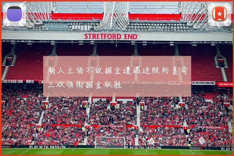 湖人主场不敌掘金遭遇连败约基奇三双领衔掘金取胜