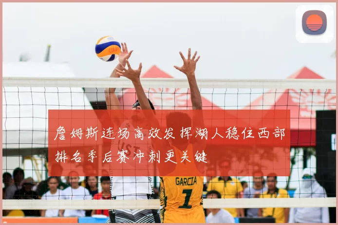 詹姆斯连场高效发挥湖人稳住西部排名季后赛冲刺更关键