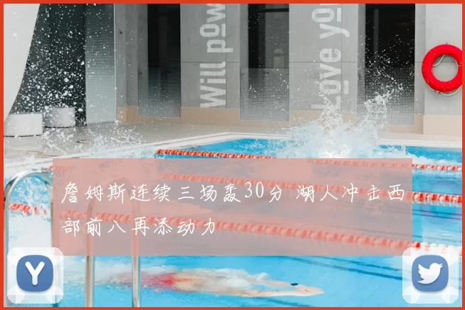 詹姆斯连续三场轰30分 湖人冲击西部前八再添动力