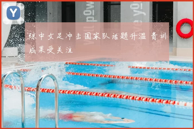 琼中女足冲击国家队话题升温 青训成果受关注