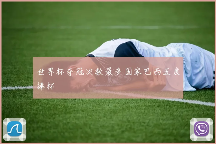 世界杯夺冠次数最多国家巴西五度捧杯