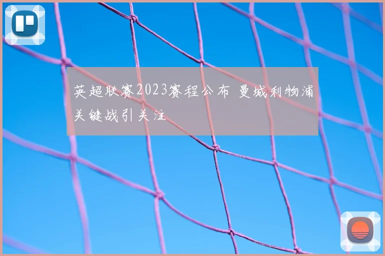 英超联赛2023赛程公布 曼城利物浦关键战引关注